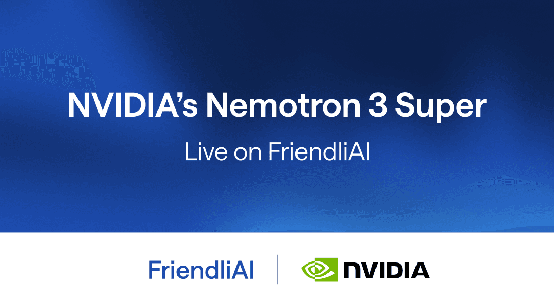 Nemotron 3 Super is Live on FriendliAI: multi-agent applications and for specialized agentic AI systems thumbnail
